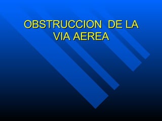 OBSTRUCCION  DE LA VIA AEREA 