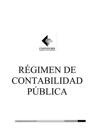 RÉGIMEN DE
CONTABILIDAD
  PÚBLICA

Contaduría General de la Nación
 