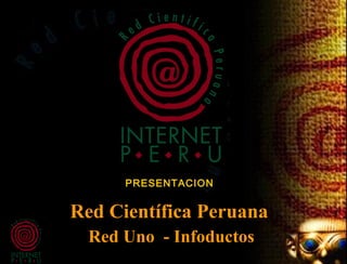 PRESENTACION


Red Científica Peruana
  Red Uno - Infoductos
 