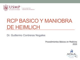RCP BASICO Y MANIOBRA
DE HEIMLICH
Dr. Guillermo Contreras Nogales
Procedimientos Básicos en Medicina
2020
 