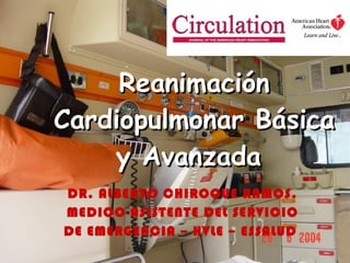 Reanimación Cardiopulmonar Básica y Avanzada  DR. ALBERTO CHIROQUE RAMOS. MEDICO ASISTENTE DEL SERVICIO DE EMERGENCIA – HVLE – ESSALUD  