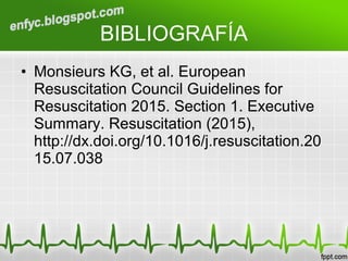 • Monsieurs KG, et al. European
Resuscitation Council Guidelines for
Resuscitation 2015. Section 1. Executive
Summary. Res...