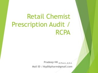 Retail Chemist
Prescription Audit /
RCPA
Pradeep HK M.Pharm.,M.B.A.
Mail ID : hkp86pharm@gmail.com
 