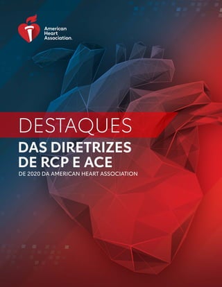 DESTAQUES
DAS DIRETRIZES
DE RCP E ACE
DE 2020 DA AMERICAN HEART ASSOCIATION
 