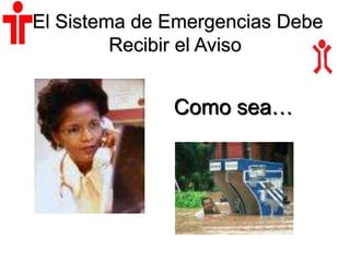 El Sistema de Emergencias Debe
Recibir el Aviso
Como sea…
 
