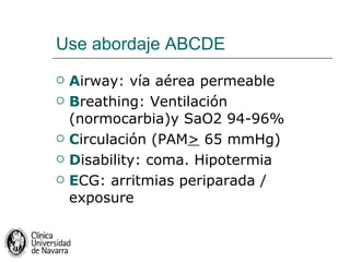 Use abordaje ABCDE <ul><li>A irway: vía aérea permeable </li></ul><ul><li>B reathing: Ventilación (normocarbia)y SaO2 94-9...