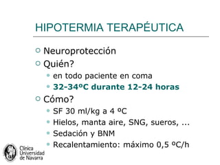 HIPOTERMIA TERAPÉUTICA <ul><li>Neuroprotección </li></ul><ul><li>Quién? </li></ul><ul><ul><li>en todo paciente en coma </l...