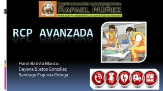 RCP AVANZADA
Harol Batista Blanco
Dayana Bustos González
Santiago Esquivia Ortega

 