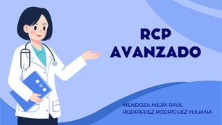 MENDOZA MEJÍA RAÚL
RODRÍGUEZ RODRÍGUEZ YULIANA
RCP
AVANZADO
 