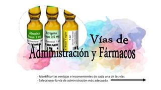 - Identificar las ventajas e inconvenientes de cada una de las vías
- Seleccionar la vía de administración más adecuada
 
