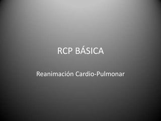 RCP BÁSICA

Reanimación Cardio-Pulmonar
 