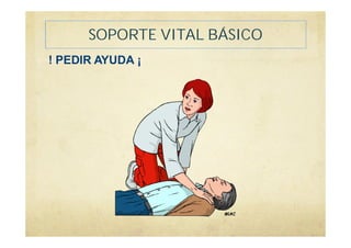 SOPORTE VITAL BÁSICO
! PEDIR AYUDA ¡
 
