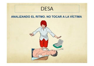 DESA
ANALIZANDO EL RITMO. NO TOCAR A LA VÍCTIMA
 