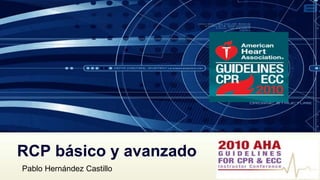 RCP básico y avanzado
Pablo Hernández Castillo

 