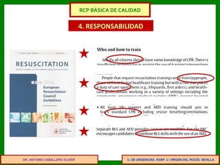 U. DE URGENCIAS. HOSP. U. VIRGEN DEL ROCÍO. SEVILLA
4. RESPONSABILIDAD
DR. ANTONIO CABALLERO OLIVER
RCP BÁSICA DE CALIDAD
 