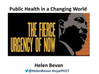 @HelenBevan #rcpePH17
Public Health in a Changing World
Helen Bevan
@HelenBevan #rcpePH17
 