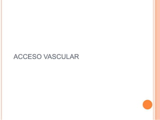 ACCESO VASCULAR
 