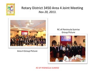 Rotary District 3450 Area 4 Joint Meeting
Nov 20, 2013.

RC of Peninsula Sunrise
Group Picture

Area 4 Group Picture

RC OF PENINSULA SUNRISE

 