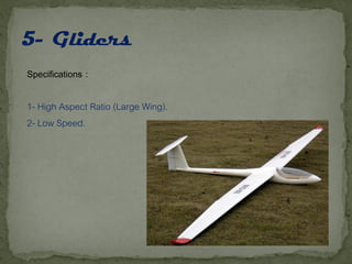 Specifications :
1- High Aspect Ratio (Large Wing).
2- Low Speed.
 