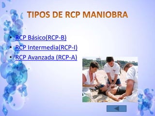 • RCP Básico(RCP-B)
• RCP Intermedia(RCP-I)
• RCP Avanzada (RCP-A)
 