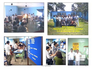 RCP Neonatal
Hospital III de chimbote EsSalud
4-6 de diciembre de 2003
Amanzo RCP Neonatal 76
 