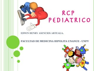RCP  PEDIATRICO EDWIN HENRY ASENCIOS ARTEAGA . FACULTAD DE MEDICINA HIPOLITA UNANUE - UNFV 