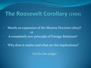 The Roosevelt Corollary (1904) ,[object Object],			or ,[object Object]
