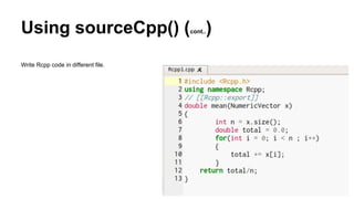 Using sourceCpp() (cont..)
Write Rcpp code in different file.
 