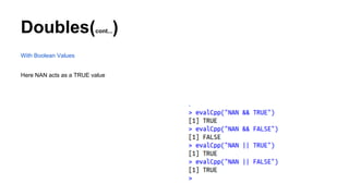 Doubles(cont...)
With Boolean Values
Here NAN acts as a TRUE value
 