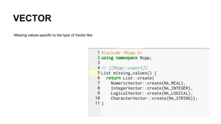 VECTOR
-Missing values specific to the type of Vector like
 
