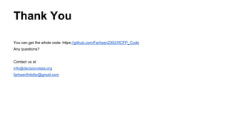 Thank You
You can get the whole code :https://github.com/Farheen2302/RCPP_Code
Any questions?
Contact us at
info@decisionstats.org
farheenfnilofer@gmail.com
 