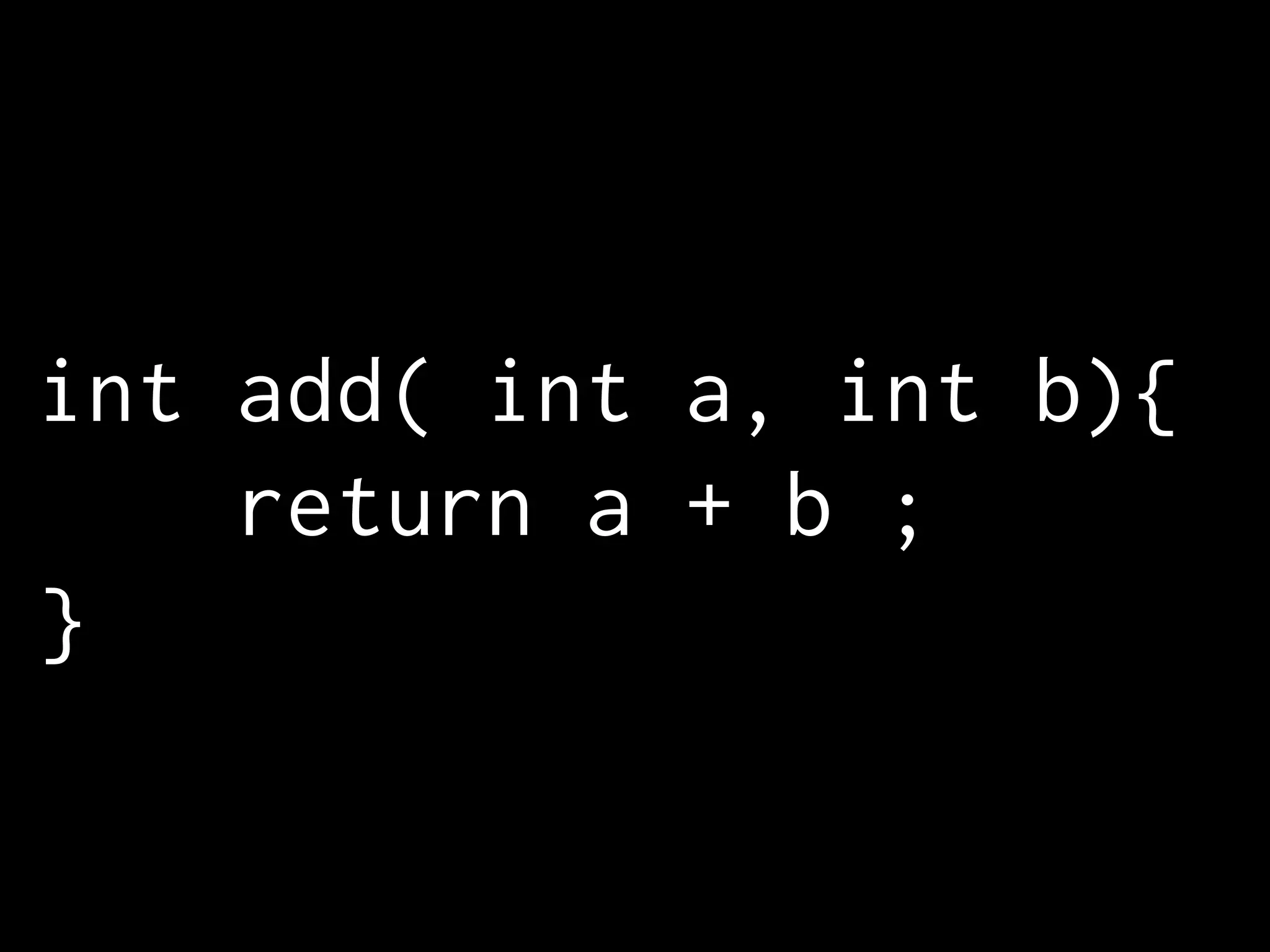 int add( int a, int b){
return a + b ;
}
 