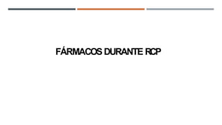 FÁRMACOSDURANTE RCP
 