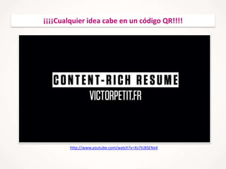 ¡¡¡¡Cualquier idea cabe en un código QR!!!!

http://www.youtube.com/watch?v=Xs7tLBSENx4

 