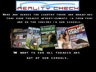 Here and across the country there are magazines that have tobacco advertisements in them that are on the shelves in our schools. We want to see all tobacco ads  out of our schools. 