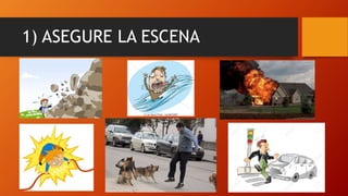 1) ASEGURE LA ESCENA
 