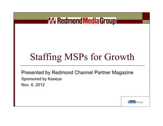 Staffing MSPs for Growth
Presented by Redmond Channel Partner Magazine
Sponsored by Kaseya
Nov. 6, 2012
 