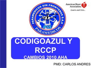 CODIGOAZUL Y
RCCP
CAMBIOS 2010 AHA
PMD: CARLOS ANDRES

 