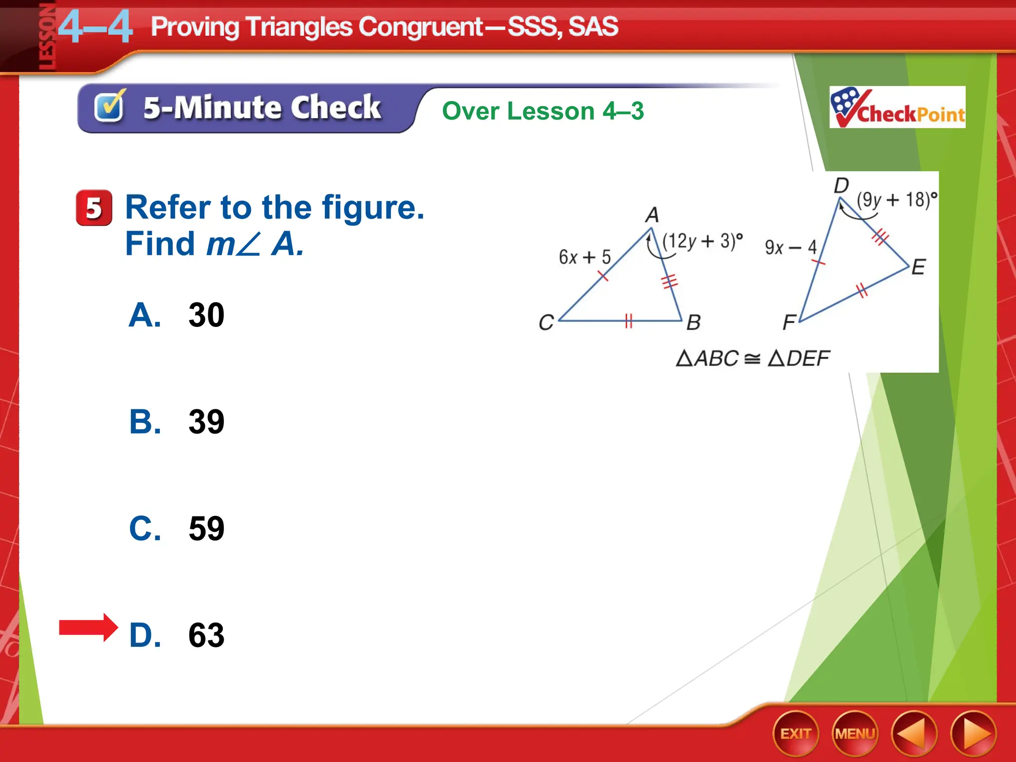 Over Lesson 4–3
A. 30
B. 39
C. 59
D. 63
Refer to the figure.
Find m A.
 