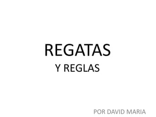 REGATAS
Y REGLAS
POR DAVID MARIA
 