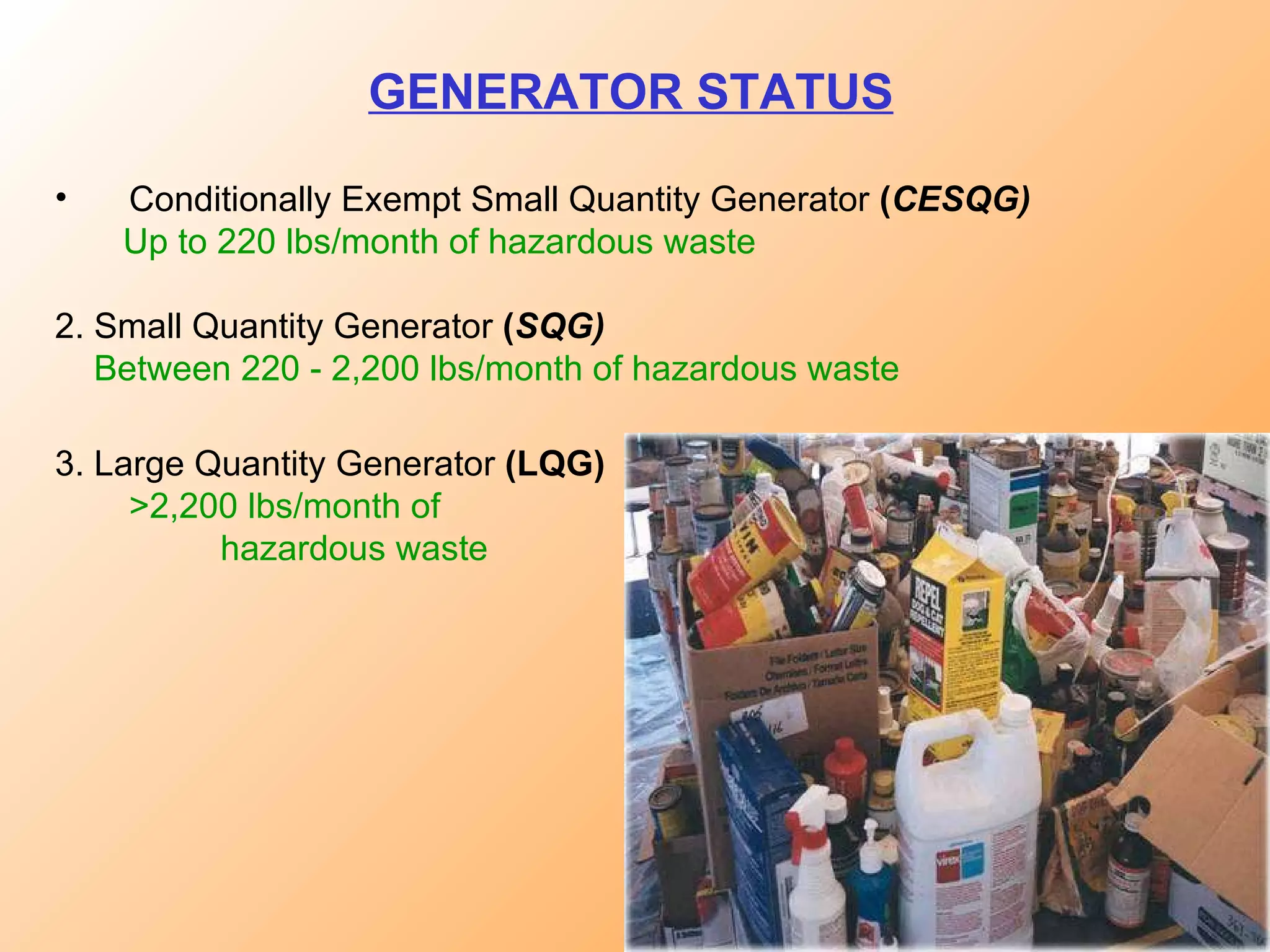 GENERATOR STATUS Conditionally Exempt Small Quantity Generator  ( CESQG)   Up to 220 lbs/month of hazardous waste 2. Small Quantity Generator  ( SQG) Between 220 - 2,200 lbs/month of hazardous waste 3. Large Quantity Generator  (LQG)   >2,200 lbs/month of  hazardous waste 