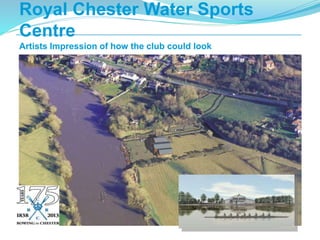 Royal Chester Water Sports
Centre
Artists Impression of how the club could look
 