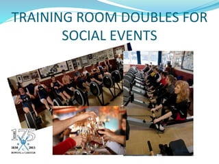 TRAINING ROOM DOUBLES FOR
SOCIAL EVENTS
 