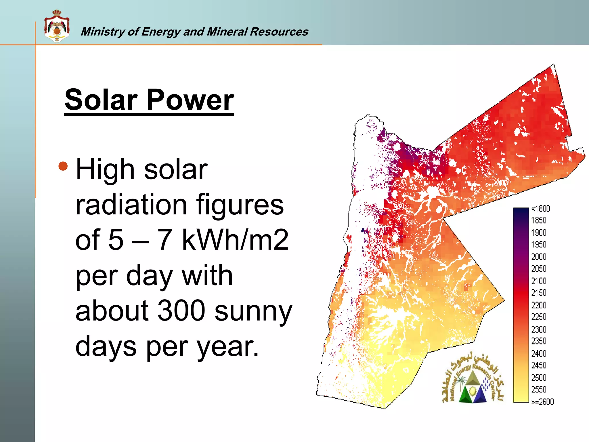 Ministry of Energy and Mineral Resources
Solar Power
• High solar
radiation figures
of 5 – 7 kWh/m2
per day with
about 300 sunny
days per year.
 