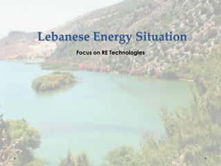 Lebanese Energy Situation
Focus on RE Technologies
 