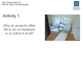 Activity 1
Why do students often
fail to act on feedback
or to collect it at all?
 