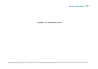 Resource Capital Research




                                                                          [THIS PAGE LEFT BLANK INTENTIONALLY]




                                                                                       ©
October 2010   RCR Copper Company Review   Disclaimer and disclosure attached. Copyright 2010 by Resource Capital Research Pty Ltd. All rights reserved.   30
 