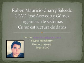 Correo: maocharry@gmail.com
      Skype: maocharry1
       Grupo: 301305-31
         Bogotá D.C
 
