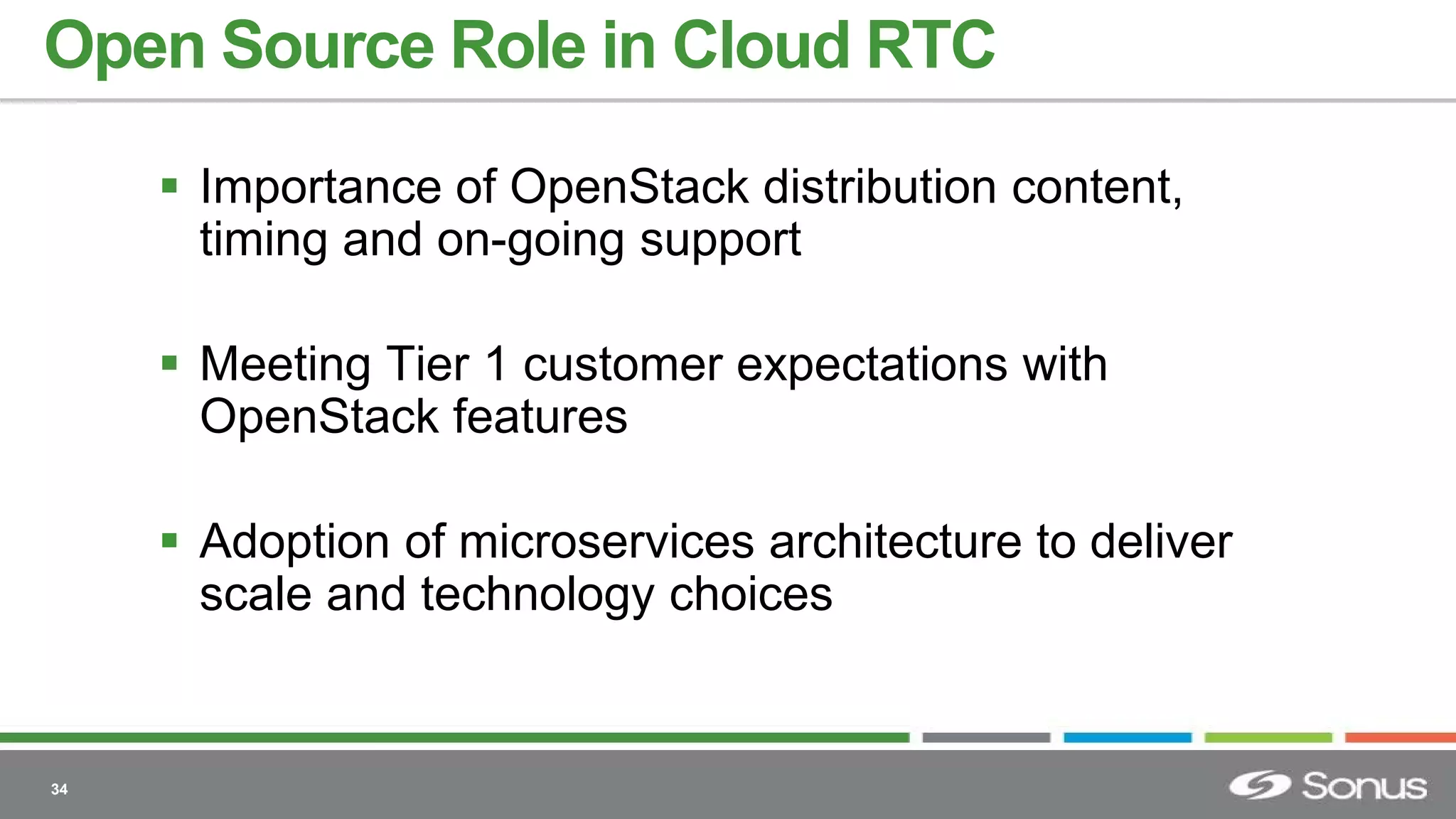 34
 Importance of OpenStack distribution content,
timing and on-going support
 Meeting Tier 1 customer expectations with
OpenStack features
 Adoption of microservices architecture to deliver
scale and technology choices
Open Source Role in Cloud RTC
 