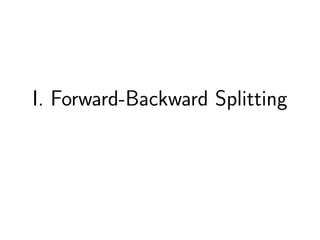 I. Forward-Backward Splitting
 